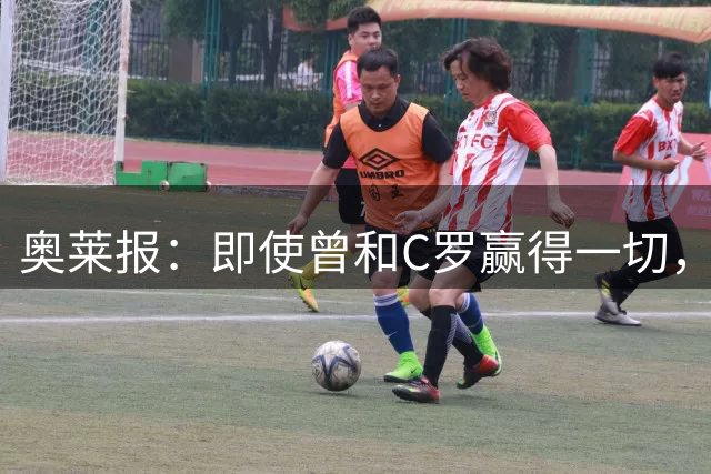 奥莱报：即使曾和C罗赢得一切，卡塞米罗仍将梅西称为足球之神